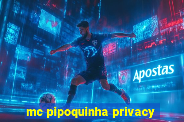 mc pipoquinha privacy